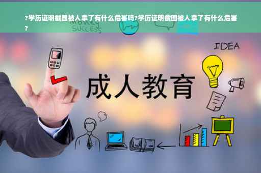 ?学历证明截图被人拿了有什么危害吗?学历证明截图被人拿了有什么危害
?