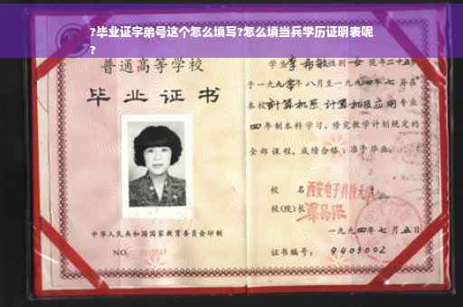 ?毕业证字弟号这个怎么填写?怎么填当兵学历证明表呢
?