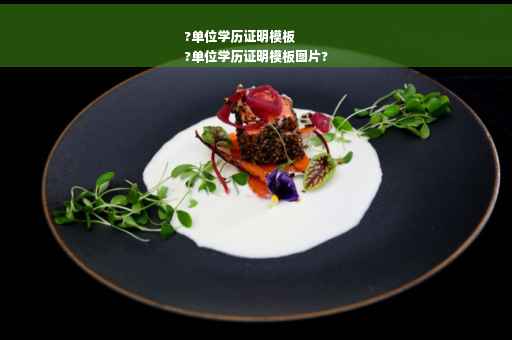 ?单位学历证明模板
?单位学历证明模板图片?