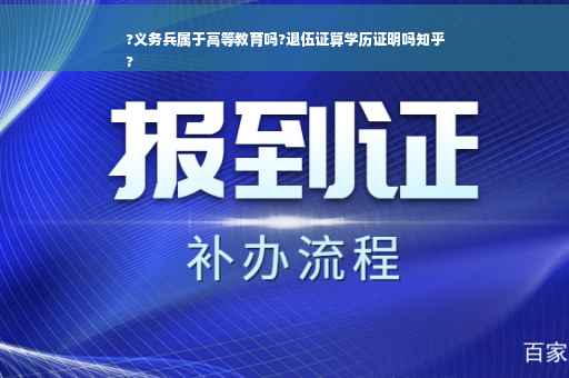 ?义务兵属于高等教育吗?退伍证算学历证明吗知乎
?