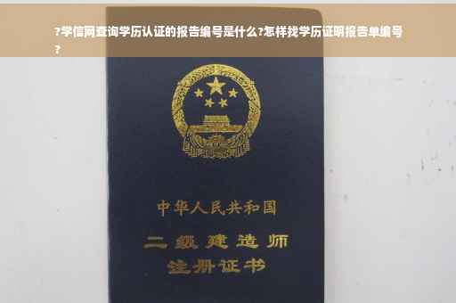 ?学信网查询学历认证的报告编号是什么?怎样找学历证明报告单编号
?