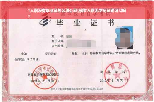 ?入职没有毕业证怎么和公司说明?入职无学历证明可以吗
?