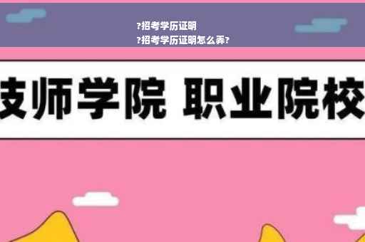 ?招考学历证明
?招考学历证明怎么弄?
