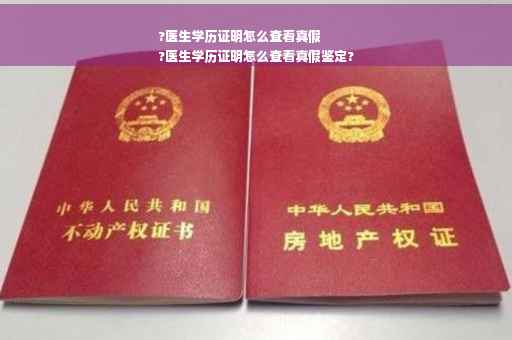 ?医生学历证明怎么查看真假
?医生学历证明怎么查看真假鉴定?