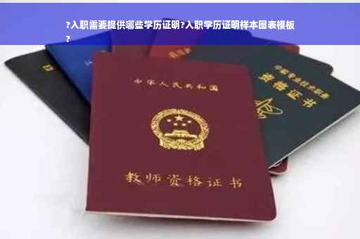 ?入职需要提供哪些学历证明?入职学历证明样本图表模板
?
