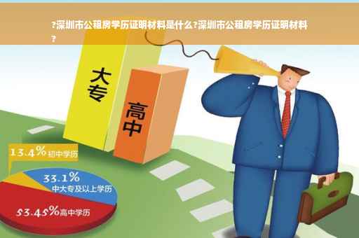 ?深圳市公租房学历证明材料是什么?深圳市公租房学历证明材料
?