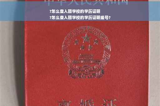 ?怎么查入团学校的学历证明
?怎么查入团学校的学历证明编号?