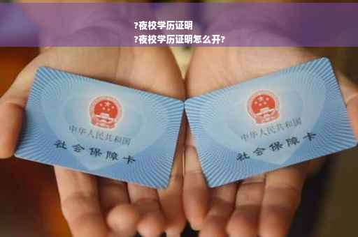?夜校学历证明
?夜校学历证明怎么开?
