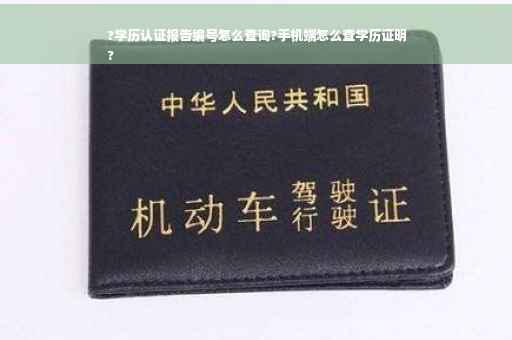 ?学历认证报告编号怎么查询?手机端怎么查学历证明
?