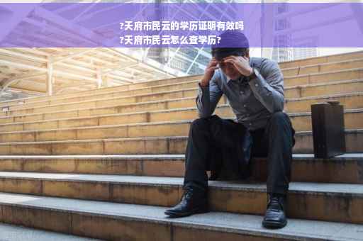 ?天府市民云的学历证明有效吗
?天府市民云怎么查学历?