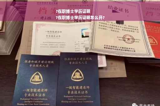 ?在职博士学历证明
?在职博士学历证明怎么开?