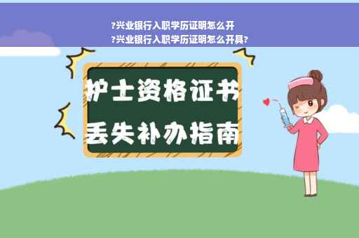 ?兴业银行入职学历证明怎么开
?兴业银行入职学历证明怎么开具?