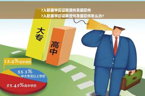 ?入职要学历证明原件及复印件
?入职要学历证明原件及复印件怎么办?