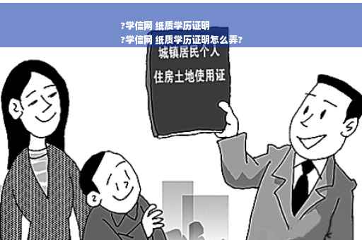 ?学信网 纸质学历证明
?学信网 纸质学历证明怎么弄?