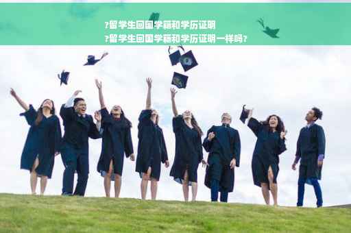 ?留学生回国学籍和学历证明
?留学生回国学籍和学历证明一样吗?