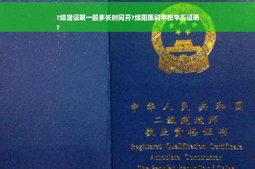?结清证明一般多长时间开?绵阳医科学校学历证明
?