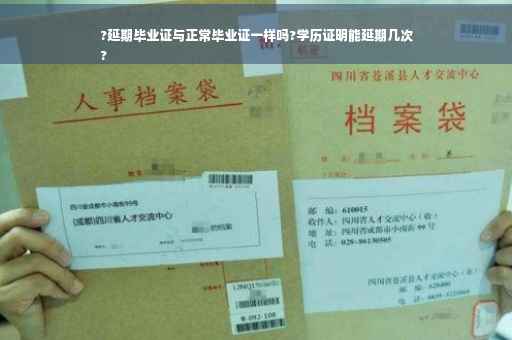 ?延期毕业证与正常毕业证一样吗?学历证明能延期几次
?