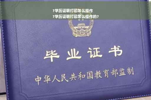 ?学历证明打印怎么操作
?学历证明打印怎么操作的?