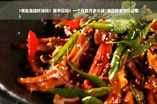 ?黄岛海信好进吗？要学历吗？一个月能开多少钱?海信网查学历证明
?