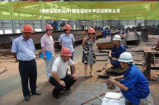 ?保安证明怎么开?保安证初中学历证明怎么写
?