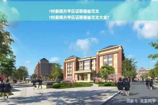 ?村委提升学历证明模板范文
?村委提升学历证明模板范文大全?