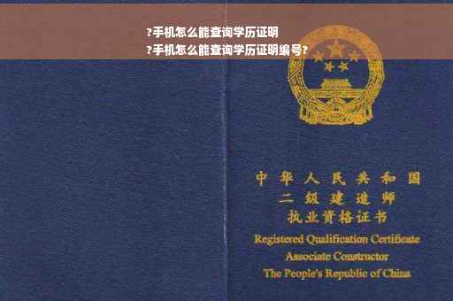 ?手机怎么能查询学历证明
?手机怎么能查询学历证明编号?