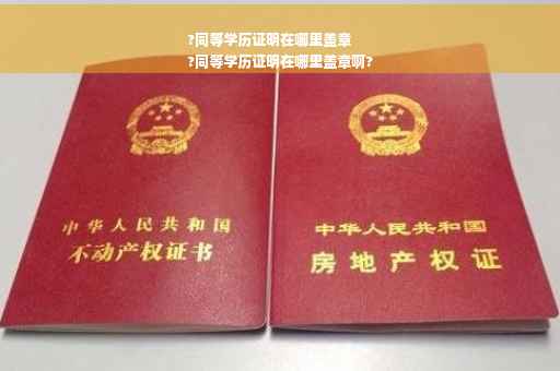 ?同等学历证明在哪里盖章
?同等学历证明在哪里盖章啊?
