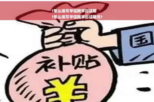 ?怎么填写学信网学历证明
?怎么填写学信网学历证明书?