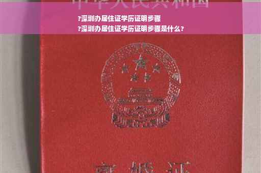 ?深圳办居住证学历证明步骤
?深圳办居住证学历证明步骤是什么?