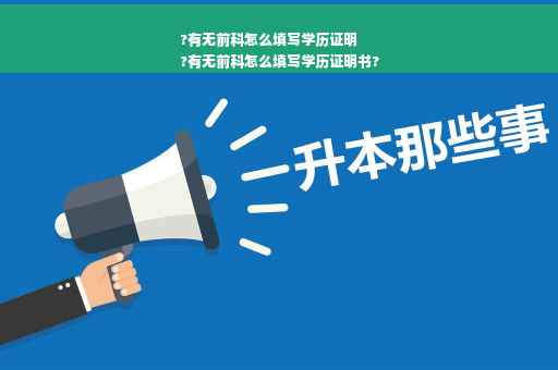 ?有无前科怎么填写学历证明
?有无前科怎么填写学历证明书?