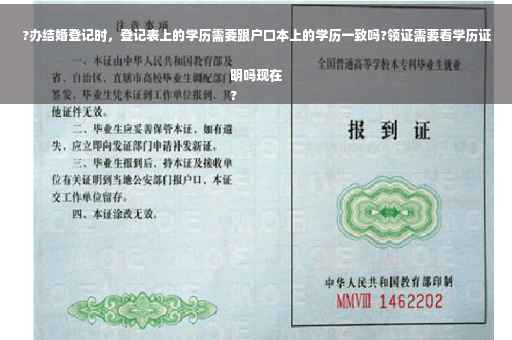 ?办结婚登记时，登记表上的学历需要跟户口本上的学历一致吗?领证需要看学历证明吗现在
?