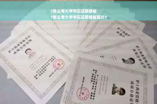 ?怎么考大学学历证明模板
?怎么考大学学历证明模板图片?