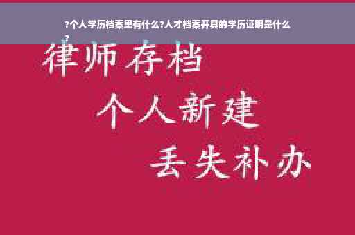 ?个人学历档案里有什么?人才档案开具的学历证明是什么
?