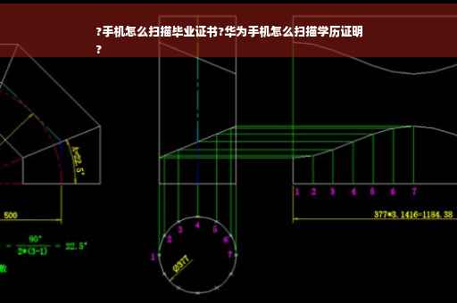 ?手机怎么扫描毕业证书?华为手机怎么扫描学历证明
?