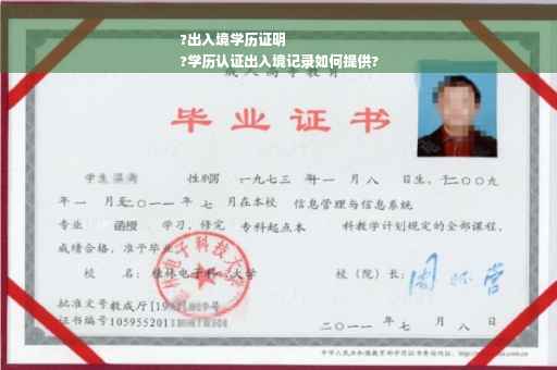 ?出入境学历证明
?学历认证出入境记录如何提供?