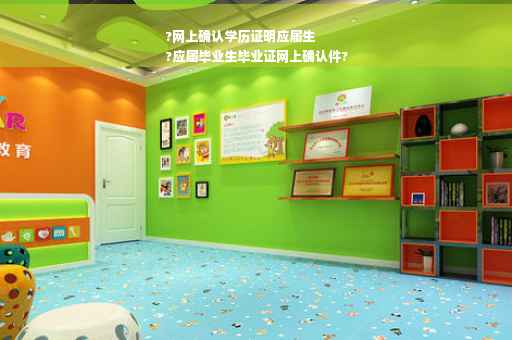 ?网上确认学历证明应届生
?应届毕业生毕业证网上确认件?