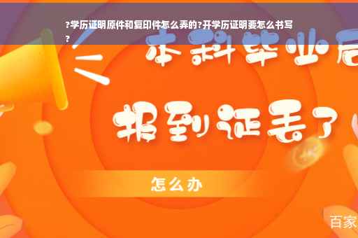 ?学历证明原件和复印件怎么弄的?开学历证明要怎么书写
?