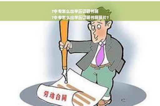 ?中专怎么出学历证明书啊
?中专怎么出学历证明书啊图片?