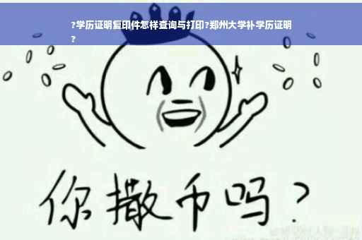 ?学历证明复印件怎样查询与打印?郑州大学补学历证明
?