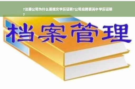 ?注册公司为什么要提交学历证明?公司应聘要高中学历证明
?