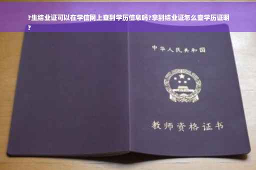 ?生结业证可以在学信网上查到学历信息吗?拿到结业证怎么查学历证明
?