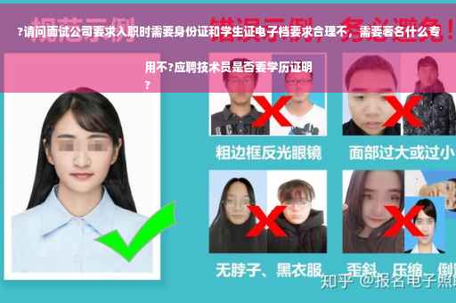?请问面试公司要求入职时需要身份证和学生证电子档要求合理不，需要著名什么专用不?应聘技术员是否要学历证明
?