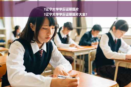 ?辽宁大学学历证明图片
?辽宁大学学历证明图片大全?