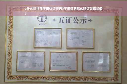 ?什么是纸质学历认证报告?学历证明怎么验证是真是假
?