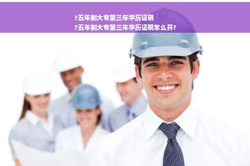 ?五年制大专第三年学历证明
?五年制大专第三年学历证明怎么开?