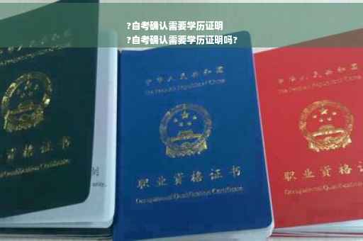 ?自考确认需要学历证明
?自考确认需要学历证明吗?