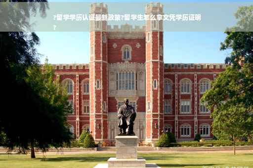 ?留学学历认证最新政策?留学生怎么拿文凭学历证明
?