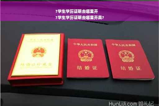 ?学生学历证明去哪里开
?学生学历证明去哪里开具?