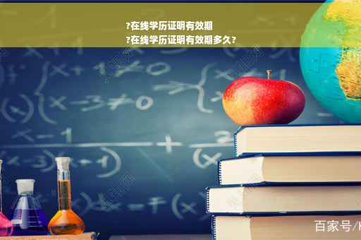 ?在线学历证明有效期
?在线学历证明有效期多久?