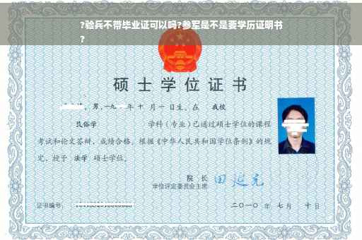 ?验兵不带毕业证可以吗?参军是不是要学历证明书
?
